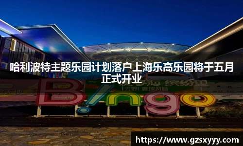 哈利波特主题乐园计划落户上海乐高乐园将于五月正式开业