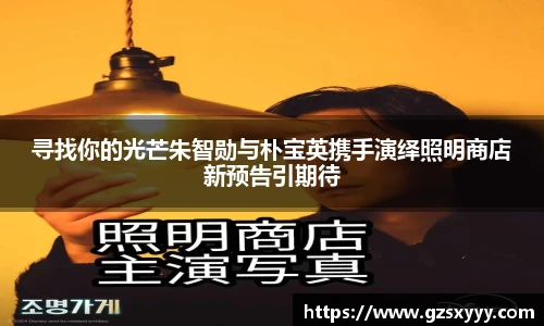 寻找你的光芒朱智勋与朴宝英携手演绎照明商店新预告引期待